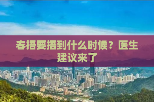 春捂要捂到什么时候？医生建议来了