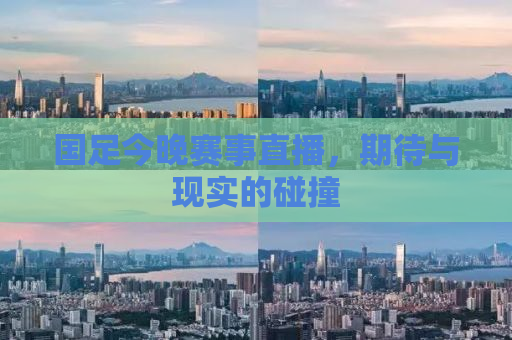 国足今晚赛事直播，期待与现实的碰撞