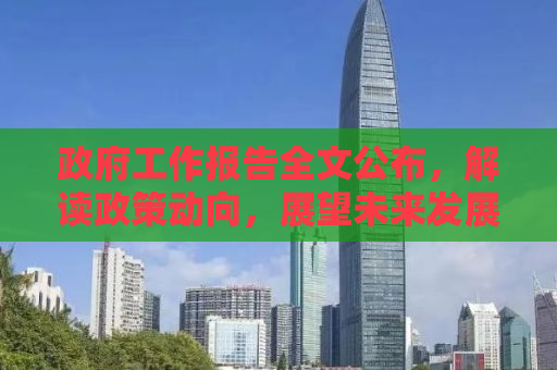 政府工作报告全文公布，解读政策动向，展望未来发展