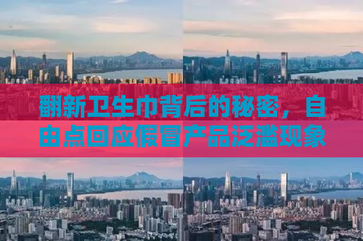 翻新卫生巾背后的秘密，自由点回应假冒产品泛滥现象