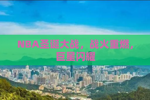 NBA圣诞大战，战火重燃，巨星闪耀
