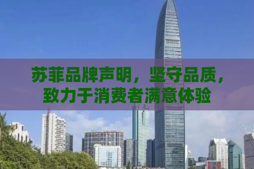 苏菲品牌声明，坚守品质，致力于消费者满意体验