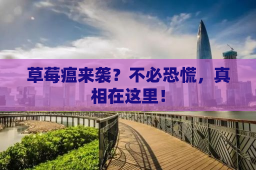 草莓瘟来袭？不必恐慌，真相在这里！
