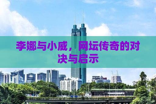 李娜与小威，网坛传奇的对决与启示