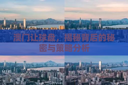 澳门让球盘，揭秘背后的秘密与策略分析