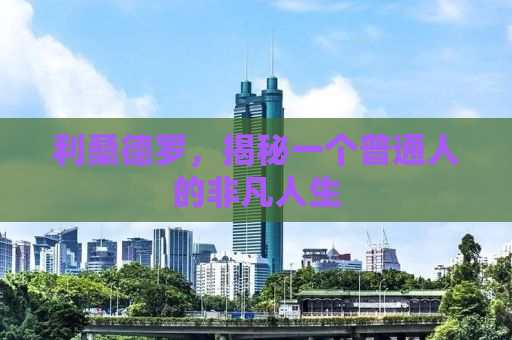 利桑德罗，揭秘一个普通人的非凡人生