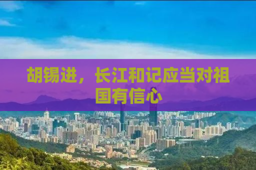胡锡进，长江和记应当对祖国有信心