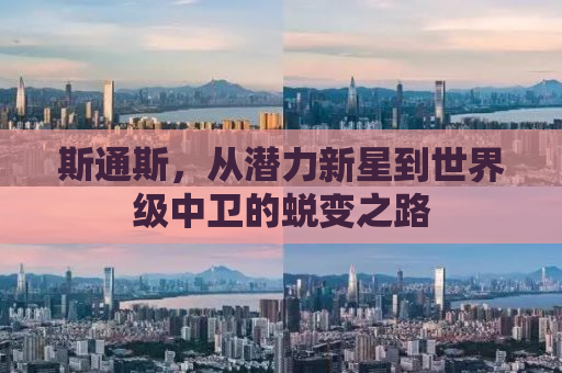 斯通斯，从潜力新星到世界级中卫的蜕变之路