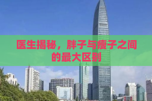 医生揭秘，胖子与瘦子之间的最大区别