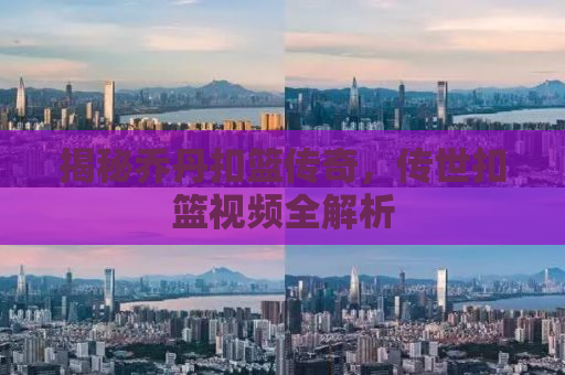 揭秘乔丹扣篮传奇，传世扣篮视频全解析
