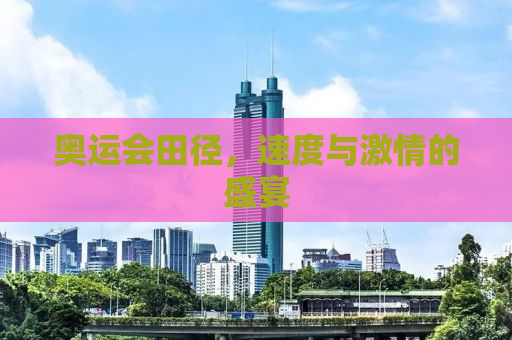 奥运会田径，速度与激情的盛宴