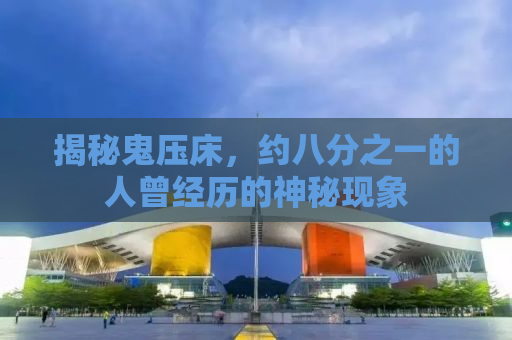 揭秘鬼压床，约八分之一的人曾经历的神秘现象