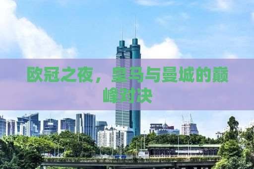 欧冠之夜，皇马与曼城的巅峰对决