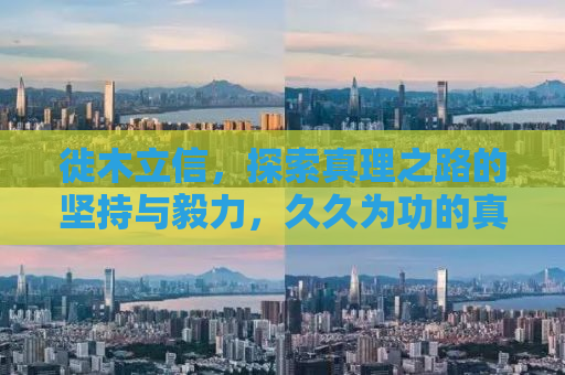 徙木立信，探索真理之路的坚持与毅力，久久为功的真谛