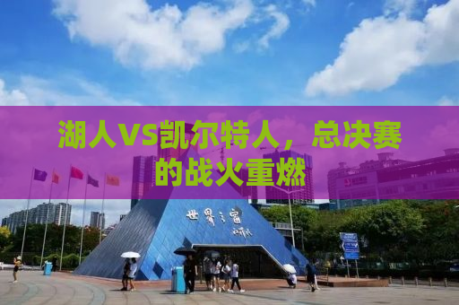 湖人VS凯尔特人，总决赛的战火重燃