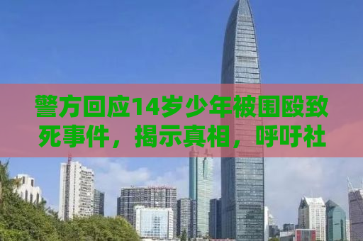 警方回应14岁少年被围殴致死事件，揭示真相，呼吁社会关注青少年保护