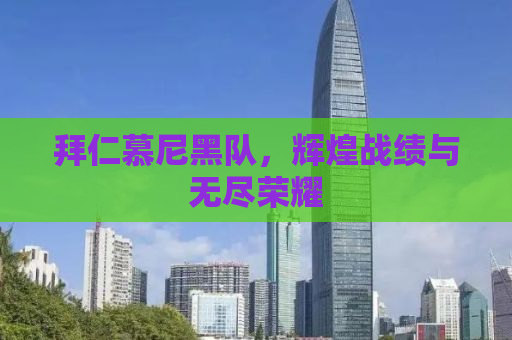 拜仁慕尼黑队，辉煌战绩与无尽荣耀