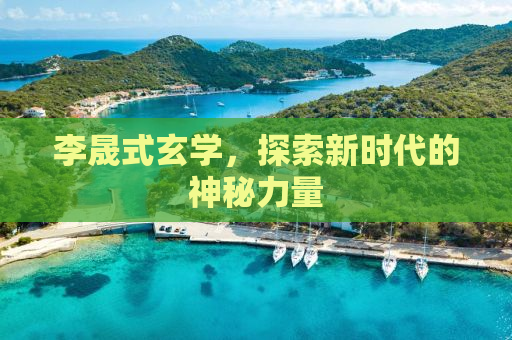 李晟式玄学，探索新时代的神秘力量