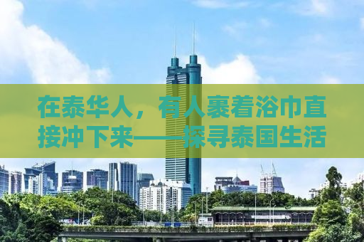 在泰华人，有人裹着浴巾直接冲下来——探寻泰国生活的真实面貌
