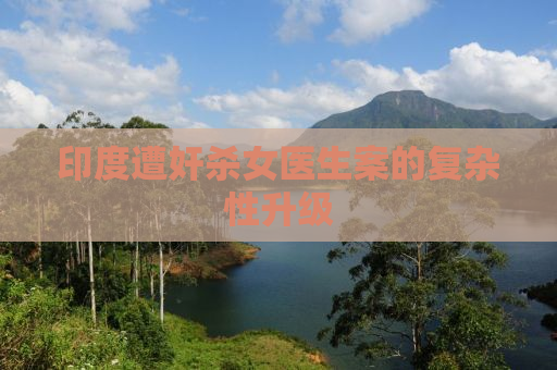 印度遭奸杀女医生案的复杂性升级