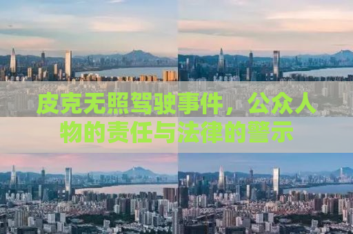 皮克无照驾驶事件，公众人物的责任与法律的警示
