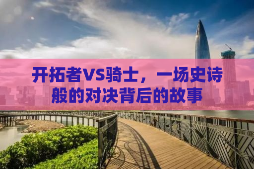 开拓者VS骑士，一场史诗般的对决背后的故事