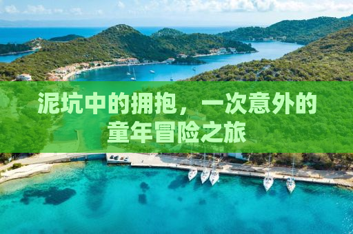 泥坑中的拥抱，一次意外的童年冒险之旅