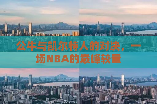 公牛与凯尔特人的对决，一场NBA的巅峰较量