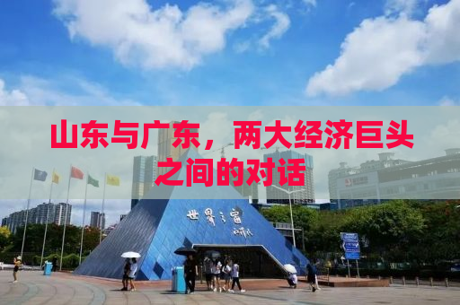 山东与广东，两大经济巨头之间的对话