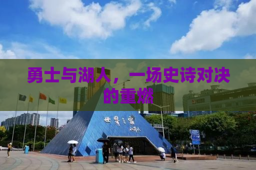 勇士与湖人，一场史诗对决的重燃