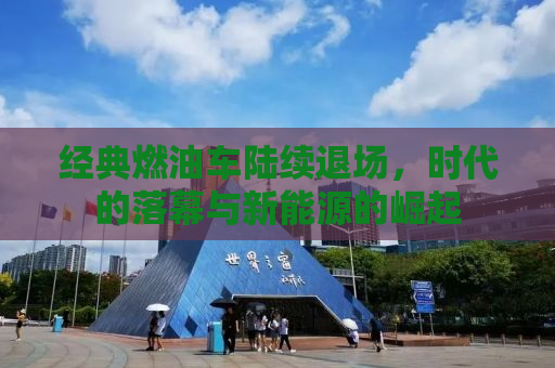 经典燃油车陆续退场，时代的落幕与新能源的崛起