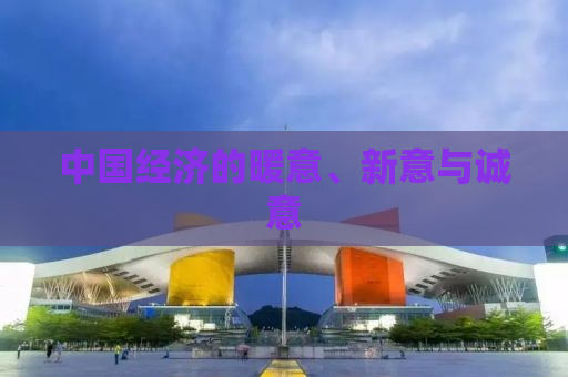 中国经济的暖意、新意与诚意