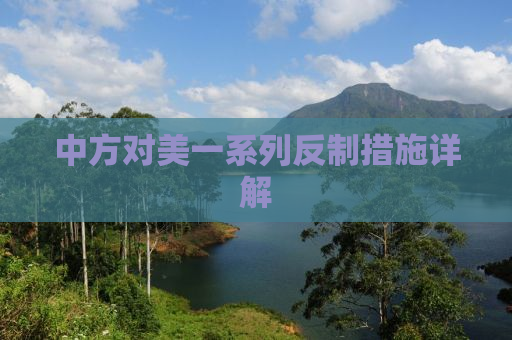 中方对美一系列反制措施详解