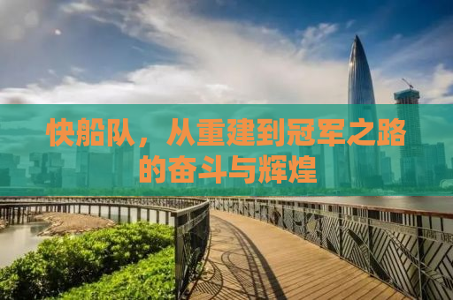 快船队，从重建到冠军之路的奋斗与辉煌