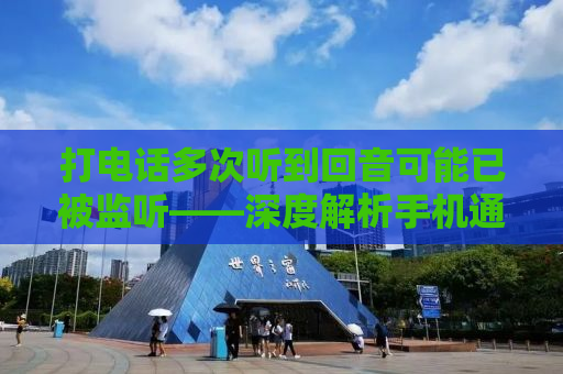 打电话多次听到回音可能已被监听——深度解析手机通信安全与隐私保护