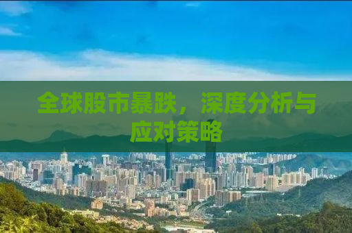 全球股市暴跌，深度分析与应对策略