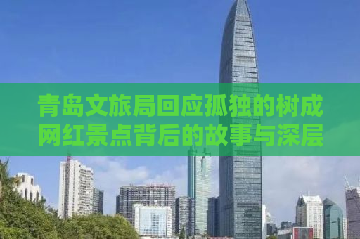 青岛文旅局回应孤独的树成网红景点背后的故事与深层意义