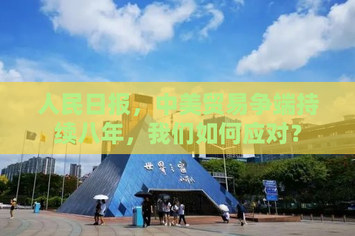人民日报，中美贸易争端持续八年，我们如何应对？