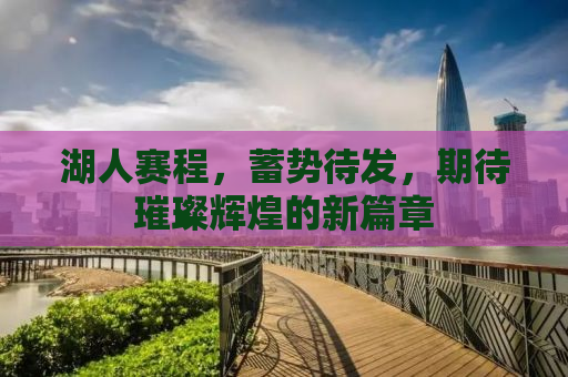 湖人赛程，蓄势待发，期待璀璨辉煌的新篇章