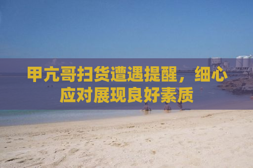 甲亢哥扫货遭遇提醒，细心应对展现良好素质
