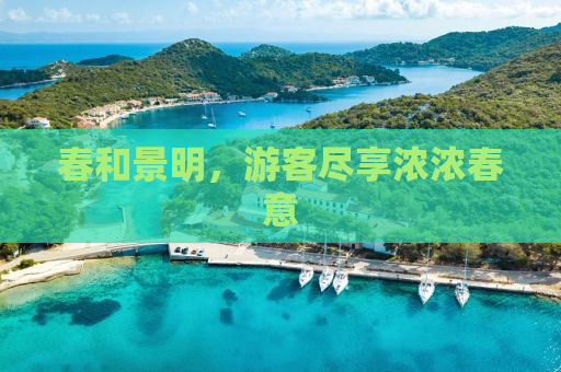 春和景明，游客尽享浓浓春意