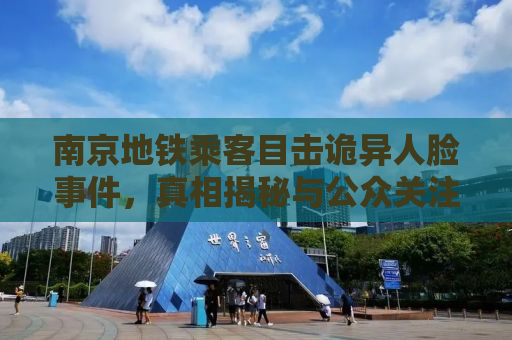 南京地铁乘客目击诡异人脸事件，真相揭秘与公众关注下的反思