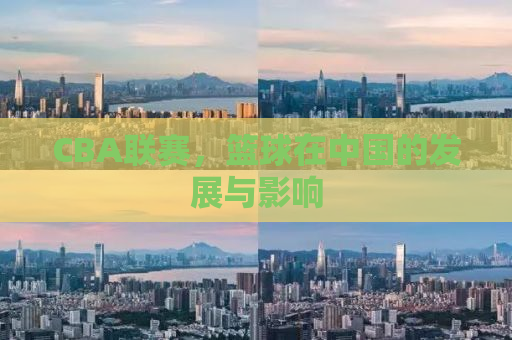 CBA联赛，篮球在中国的发展与影响