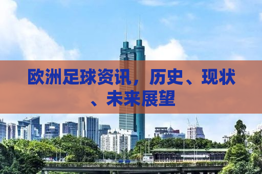 欧洲足球资讯，历史、现状、未来展望