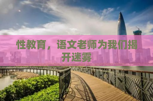 性教育，语文老师为我们揭开迷雾