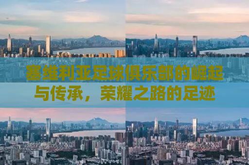 塞维利亚足球俱乐部的崛起与传承，荣耀之路的足迹