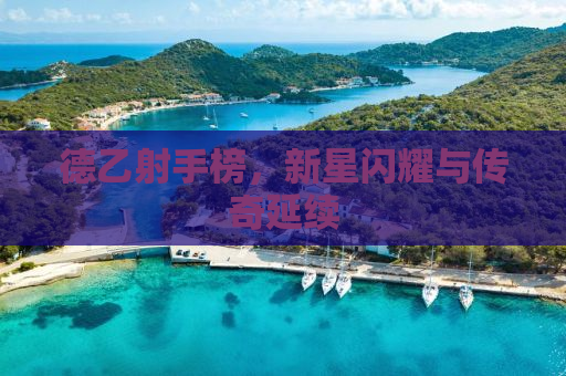 德乙射手榜，新星闪耀与传奇延续