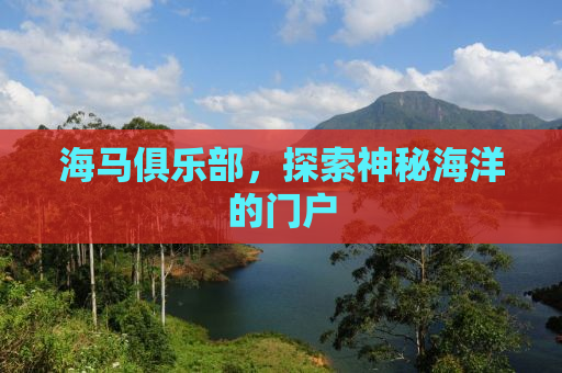 海马俱乐部，探索神秘海洋的门户