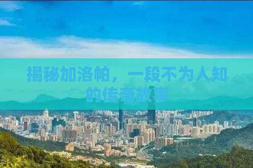 揭秘加洛帕，一段不为人知的传奇故事