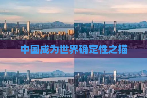 中国成为世界确定性之锚